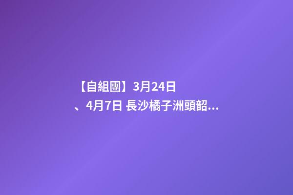 【自組團】3月24日、4月7日 長沙.橘子洲頭.韶山.張家界森林公園.袁家界